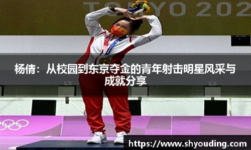 杨倩：从校园到东京夺金的青年射击明星风采与成就分享