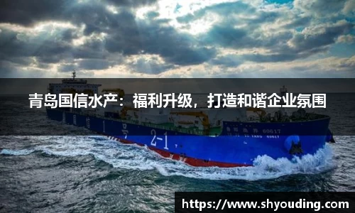 青岛国信水产：福利升级，打造和谐企业氛围