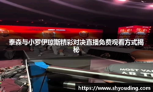 泰森与小罗伊琼斯精彩对决直播免费观看方式揭秘