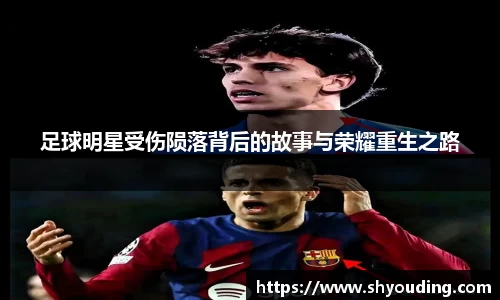 足球明星受伤陨落背后的故事与荣耀重生之路
