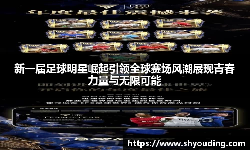 新一届足球明星崛起引领全球赛场风潮展现青春力量与无限可能